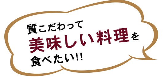 質こだわって 美味しい料理を 