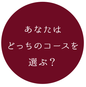 どっちのコースを 選ぶ？